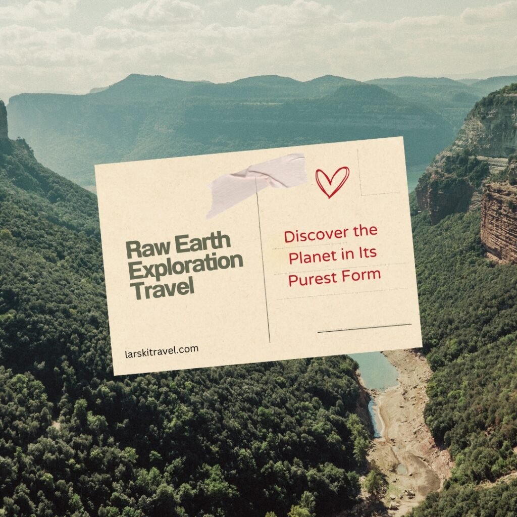 Raw Earth Exploration Travel Discover the Planet in Its Purest Form