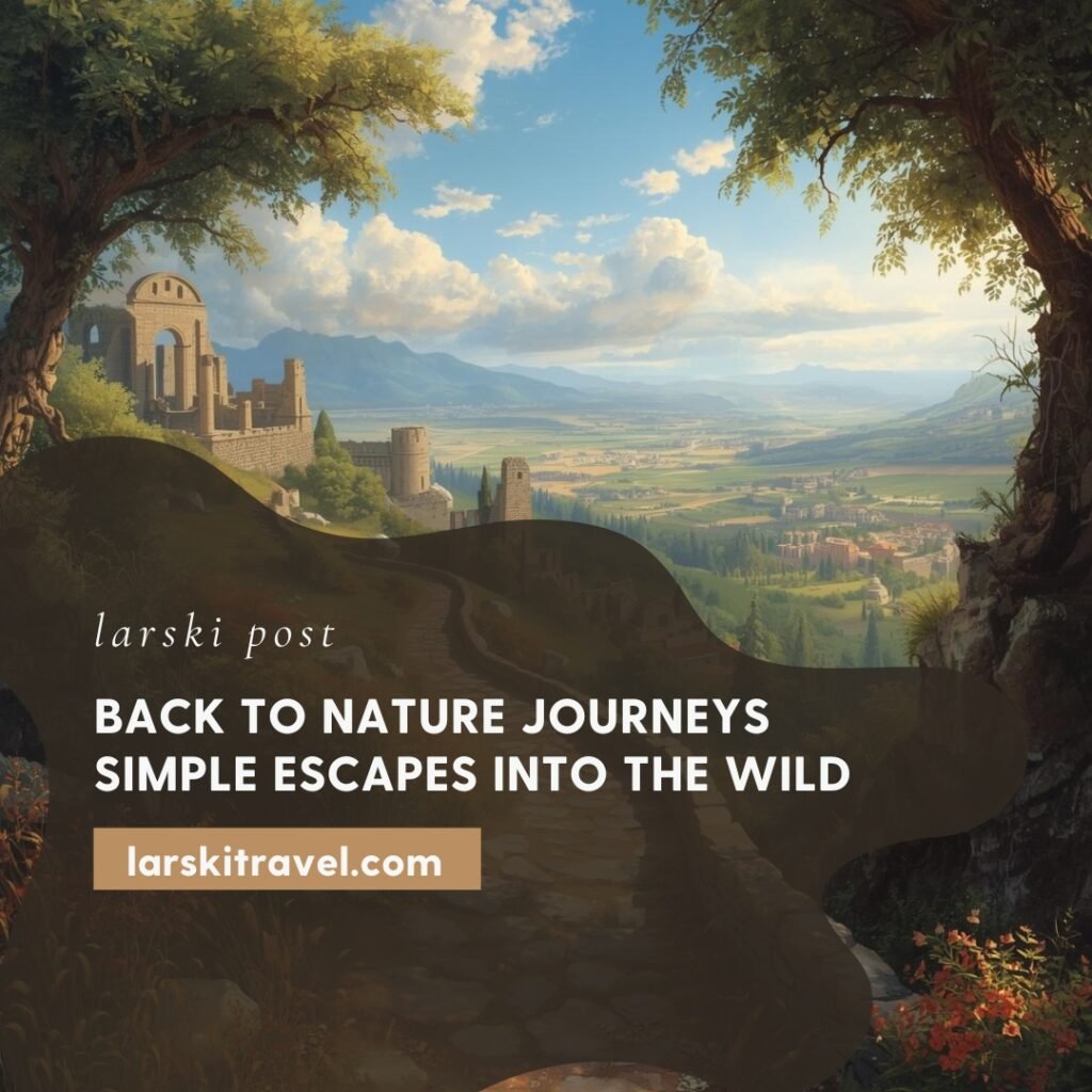 Back to Nature Journeys Simple Escapes Into the Wild